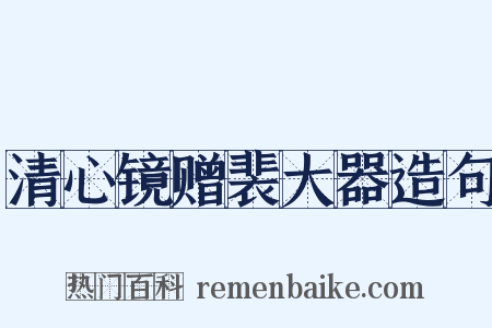 清心镜赠裴大器造句是什么意思的图片